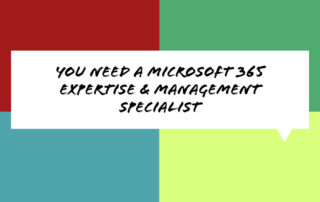 You Need a Microsoft 365 Expertise & Management Specialist