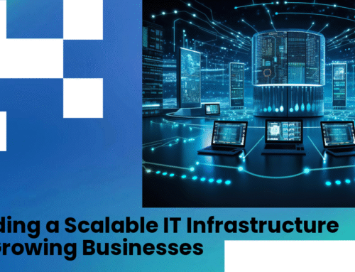 Building a Scalable IT Infrastructure for Growing Businesses