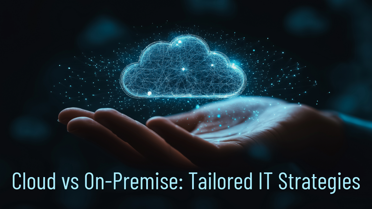 Cloud vs On-Premise: Tailored IT Strategies